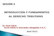 SESIÓN 5 INTRODUCCIÓN Y FUNDAMENTOS AL DERECHO TRIBUTARIO Dr. Raúl Odría Socio Odría & Asociados Abogados S.A.C. Abril 2013