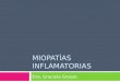 MIOPATÍAS INFLAMATORIAS Dra. Graciela Grosso.  son enfermedades inflamatorias del músculo estriado  poco frecuentes  de evolución crónica  que se