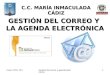 Curso TICS. PEIGestión del correo y agenda electrónica 1 GESTIÓN DEL CORREO Y LA AGENDA ELECTRÓNICA C.C. MARÍA INMACULADA CÁDIZ