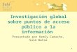 1 Investigación global sobre puntos de acceso público a la información Presentado por Kemly Camacho, Sulá Batsú