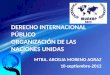 DERECHO INTERNACIONAL PÚBLICO ORGANIZACIÓN DE LAS NACIONES UNIDAS MTRA. ARCELIA MORENO AGRAZ 10-septiembre-2012