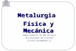 Metalurgia Física y Mecánica Lilian Navea Dantagnan Departamento de Metalurgia Universidad de Atacama lilian.navea@uda.cl