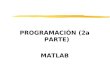 PROGRAMACIÓN (2a PARTE) MATLAB. INTRODUCCIÓN ¿Que es MATLAB? ( MATrix LABoratory) zSistema basado en cálculo matricial zDesarrollo de aplicaciones matemáticas