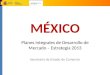 MÉXICO Planes Integrales de Desarrollo de Mercado – Estrategia 2013 Secretaría de Estado de Comercio