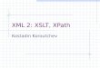 XML 2: XSLT, XPath Kostadin Koroutchev. XSL Transform XSL consiste de 2 partes: XSL Transform (XSLT) XSL Format Object (fo). Buenos para impresión. No