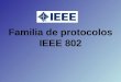 Familia de protocolos IEEE 802. Introducción a 802 IEEE 802 es un comité y grupo de estudio de estándares perteneciente al Instituto de Ingenieros Eléctricos