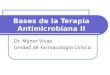 Bases de la Terapia Antimicrobiana II Dr. Mynor Vivas Unidad de Farmacología Clínica