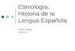Etimología: Historia de la Lengua Española Liliana Vargas 29-08-08