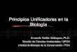 Principios Unificadores en la Biología Armando Valdés Velásquez, Ph.D. Sección de Ciencias Ambientales / UPCH Unidad de Biología de la Conservación / FCH