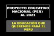 PROYECTO EDUCATIVO NACIONAL (PEN) AL 2021 LA EDUCACIÓN QUE QUEREMOS PARA EL PERÚ