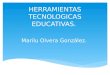 HERRAMIENTAS TECNOLOGICAS EDUCATIVAS. Marilu Olvera González