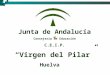 Junta de Andalucía Consejería de Educación C.E.I.P. “Virgen del Pilar” Huelva