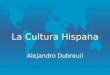 La Cultura Hispana Alejandro Dubreuil. América Latina