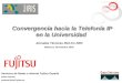 1 Convergencia hacia la Telefonía IP en la Universidad Servicios de Redes e Internet Fujitsu España Isabel Cabrera icabrera@mail.fujitsu.es Jornadas Técnicas