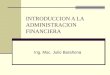 INTRODUCCION A LA ADMINISTRACION FINANCIERA Ing. Msc. Julio Barahona