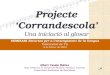 Projecte ‘Corrandescola’ Una iniciació al glosar Albert Casals Ibáñez Dept. Didàctica de l’Expressió Musical, Plàstica i Corporal Universitat Autònoma
