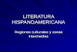 LITERATURA HISPANOAMERICANA Regiones culturales y zonas intermedias