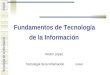Tecnología de la Información UNAM Fundamentos de Tecnología de la Información Héctor López Tecnología de la Información UNAM