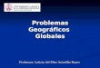 Problemas Geográficos Globales Profesora: Leticia del Pilar Astudillo Reyes