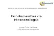 Fundamentos de Meteorología SERVICIO NACIONAL DE METEOROLOGIA E HIDROLOGIA Jorge Chira La Rosa jchira@senamhi.gob.pe