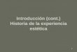 1 Introducción (cont.) Historia de la experiencia estética