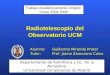 Radiotelescopio del Observatorio UCM. Curso 04/05. Alumno: Guillermo Miranda Pretel Tutor: Prof. Jaime Zamorano Calvo Radiotelescopio del Observatorio