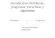 Introducción: Problemas, programas, estructuras y algoritmos ProblemaPrograma Estructura de datos Algoritmo