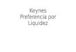 Keynes Preferencia por Liquidez. ¿Qué tenemos hasta ahora? Antes de Keynes teníamos tres motivos El dinero se demanda porque sirve para realizar transacciones: