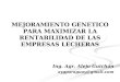 MEJORAMIENTO GENETICO PARA MAXIMIZAR LA RENTABILIDAD DE LAS EMPRESAS LECHERAS Ing. Agr. Alejo Guichón aygparaguay@gmail.com