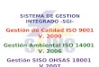 SISTEMA DE GESTION INTEGRADO -SGI- Gestión de Calidad ISO 9001 V. 2000 Gestión Ambiental ISO 14001 V. 2006 Gestión SISO OHSAS 18001 V.2007