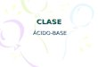 CLASE ÁCIDO-BASE. CONTENIDOS Teorías de ácido-base. Ácidos. Bases. pH y Escala de pH. Cálculo de pH y pOH. Reacciones de neutralización
