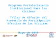 Programa Fortalecimiento Institucional Para las Víctimas Taller de difusión del Protocolo de Participación Efectiva de las Víctimas Mayo de 2013