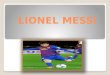 Lionel Andrés Messi (Rosario, Santa Fe, Argentina, 24 de junio de 1987), mejor conocido como Leo Messi, 12 es un futbolista hispano argentino. Juega como