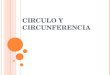CIRCULO Y CIRCUNFERENCIA. CIRCUNFERENCIA -Se le denomina circunferencia al conjunto de puntos del plano que están a una distancia R (radio) de un punto