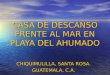 CASA DE DESCANSO FRENTE AL MAR EN PLAYA DEL AHUMADO CHIQUIMULILLA, SANTA ROSA. GUATEMALA, C.A