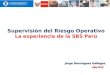 Supervisión del Riesgo Operativo La experiencia de la SBS Perú Julio 2012 Jorge Dominguez Gallegos