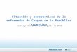 Situación y perspectivas de la enfermedad de Chagas en la República Argentina Santiago del Estero, 7 de junio de 2013