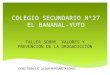 COLEGIO SECUNDARIO N°27 EL BANANAL-YUTO TALLER SOBRE VALORES Y PREVENCIÓN DE LA DROGADICCIÓN DIRECTORA: LIC. LILIAN MARGARITA LÓPEZ