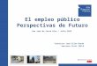 El empleo público Perspectivas de Futuro San José de Costa Rica / Julio 2015 Francisco José Silva Durán Servicio Civil CHILE