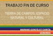 TRABAJO FIN DE CURSO TIERRA DE CAMPOS: ESPACIO NATURAL Y CULTURAL MARIANO GONZÁLEZ GARCÍA 12392082G