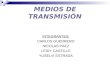 MEDIOS DE TRANSMISIÓN INTEGRANTES: CARLOS GUERRERO NICOLAS PAEZ LEIDY CASTILLO YUSELVI ESTRADA