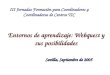 Entornos de aprendizaje: Webquest y sus posibilidades III Jornadas Formación para Coordinadores y Coordinadoras de Centros TIC Sevilla, Septiembre de 2005