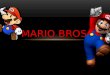 MARIO BROS. Mario Bros. es un videojuego arcade desarrollado por Nintendo en 1983 para las máquinas recreativas, y luego llevado a varias plataformas,