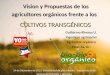 Vision y Propuestas de los agricultores orgánicos frente a los Vision y Propuestas de los agricultores orgánicos frente a los C ULTIVOS T RANSGÉNICOS Guillermo