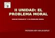 II UNIDAD: EL PROBLEMA MORAL GUIA DE TRABAJO N° 7: EL PROBLEMA MORAL PROFESOR: HERY ABALOS ESPEJO