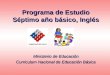 Programa de Estudio Séptimo año básico, Inglés Ministerio de Educación Curriculum Nacional de Educación Básica