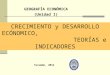 CRECIMIENTO y DESARROLLO ECÓNOMICO, TEORÍAS e INDICADORES GEOGRAFÍA ECONÓMICA (Unidad I) Tucumán, 2014