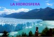 ¿Qué es la hidrósfera? Se denomina hidrosfera al conjunto de aguas que forman los mares y océanos, los ríos, los lagos, los casquetes polares, los glaciares,