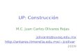 UP: Construcción M.C. Juan Carlos Olivares Rojas jolivares@uvaq.edu.mx jcolivar 2009