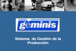 1 Presentación GEMINIS Sistema de Planeamiento y Control de Producción Sistema de Gestión de la Producción